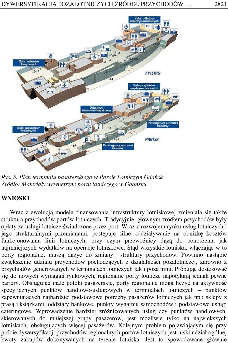 Tradycyjnie, głównym źródłem przychodów były opłaty za usługi lotnicze świadczone przez port.