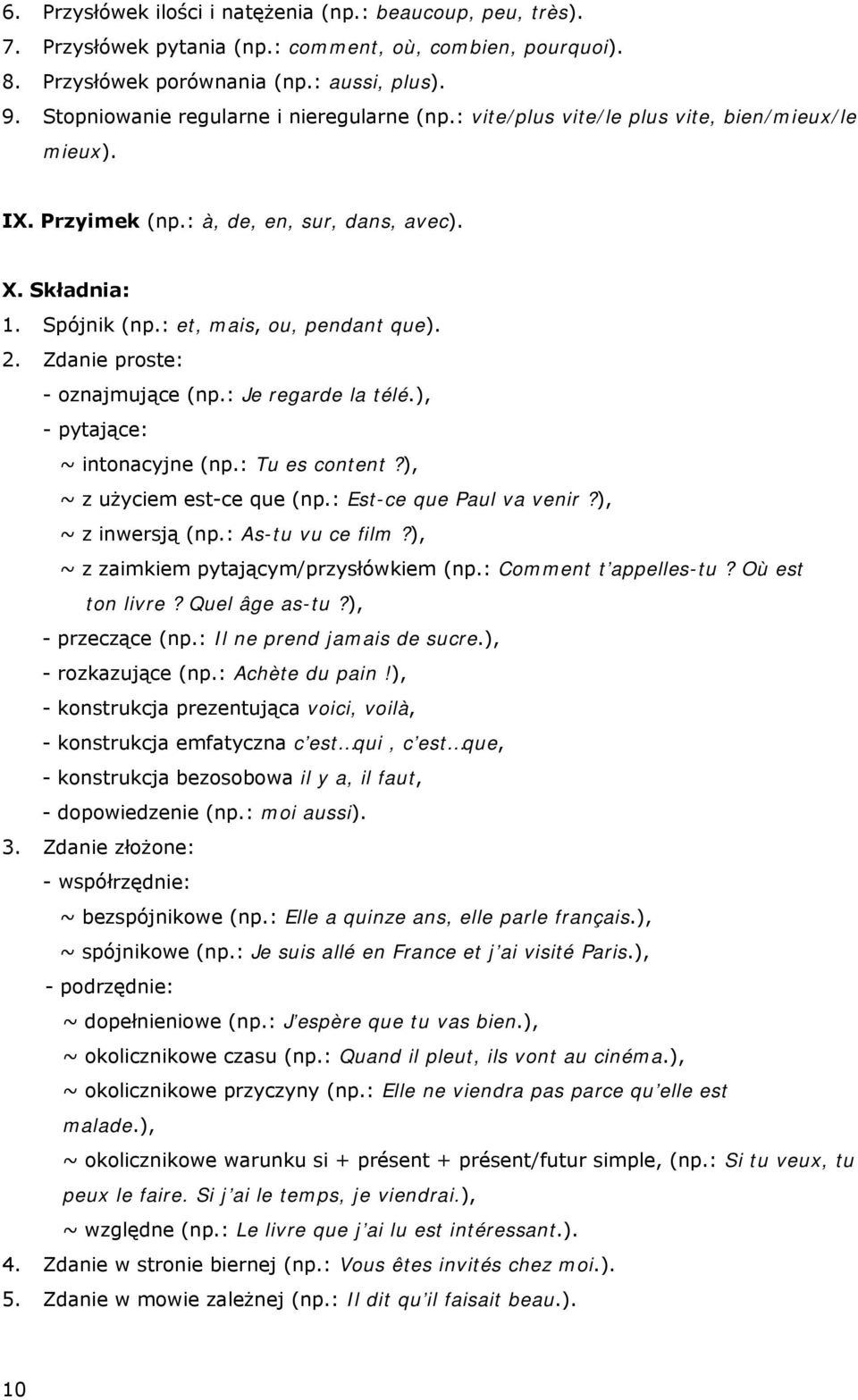 2. Zdanie proste: - oznajmujące (np.: Je regarde la télé.), - pytające: ~ intonacyjne (np.: Tu es content?), ~ z użyciem est-ce que (np.: Est-ce que Paul va venir?), ~ z inwersją (np.