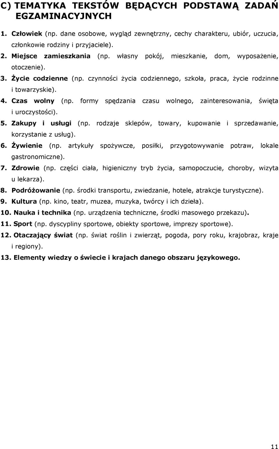 formy spędzania czasu wolnego, zainteresowania, święta i uroczystości). 5. Zakupy i usługi (np. rodzaje sklepów, towary, kupowanie i sprzedawanie, korzystanie z usług). 6. Żywienie (np.