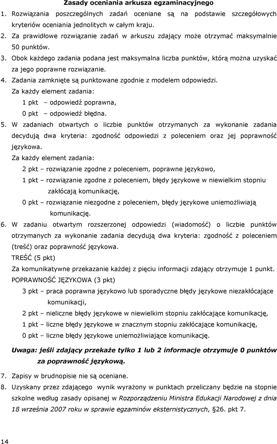 4. Zadania zamknięte są punktowane zgodnie z modelem odpowiedzi. Za każdy element zadania: 1 pkt odpowiedź poprawna, 0 pkt odpowiedź błędna. 5.