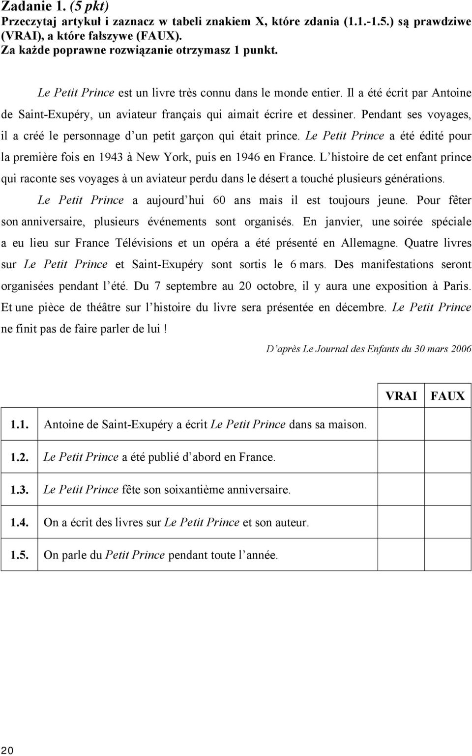 Pendant ses voyages, il a créé le personnage d un petit garçon qui était prince. Le Petit Prince a été édité pour la première fois en 1943 à New York, puis en 1946 en France.