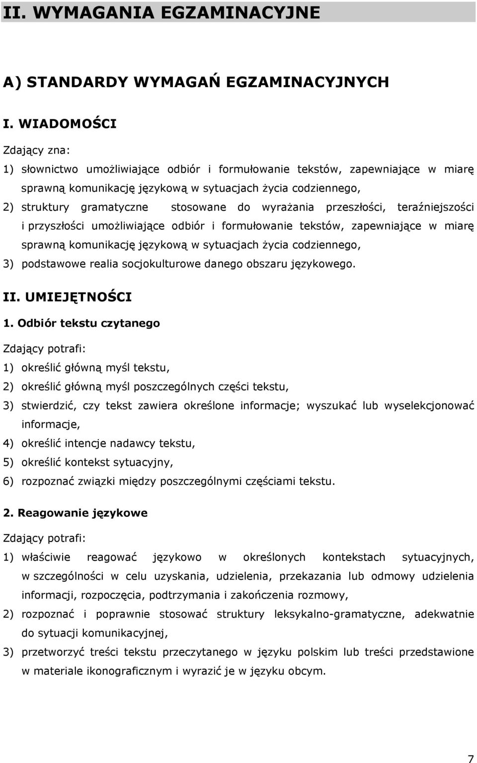 do wyrażania przeszłości, teraźniejszości i przyszłości umożliwiające odbiór i formułowanie tekstów, zapewniające w miarę sprawną komunikację językową w sytuacjach życia codziennego, 3) podstawowe