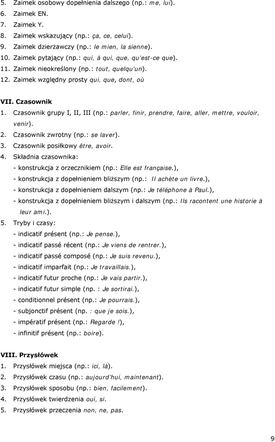 : parler, finir, prendre, faire, aller, mettre, vouloir, venir). 2. Czasownik zwrotny (np.: se laver). 3. Czasownik posiłkowy être, avoir. 4. Składnia czasownika: - konstrukcja z orzecznikiem (np.