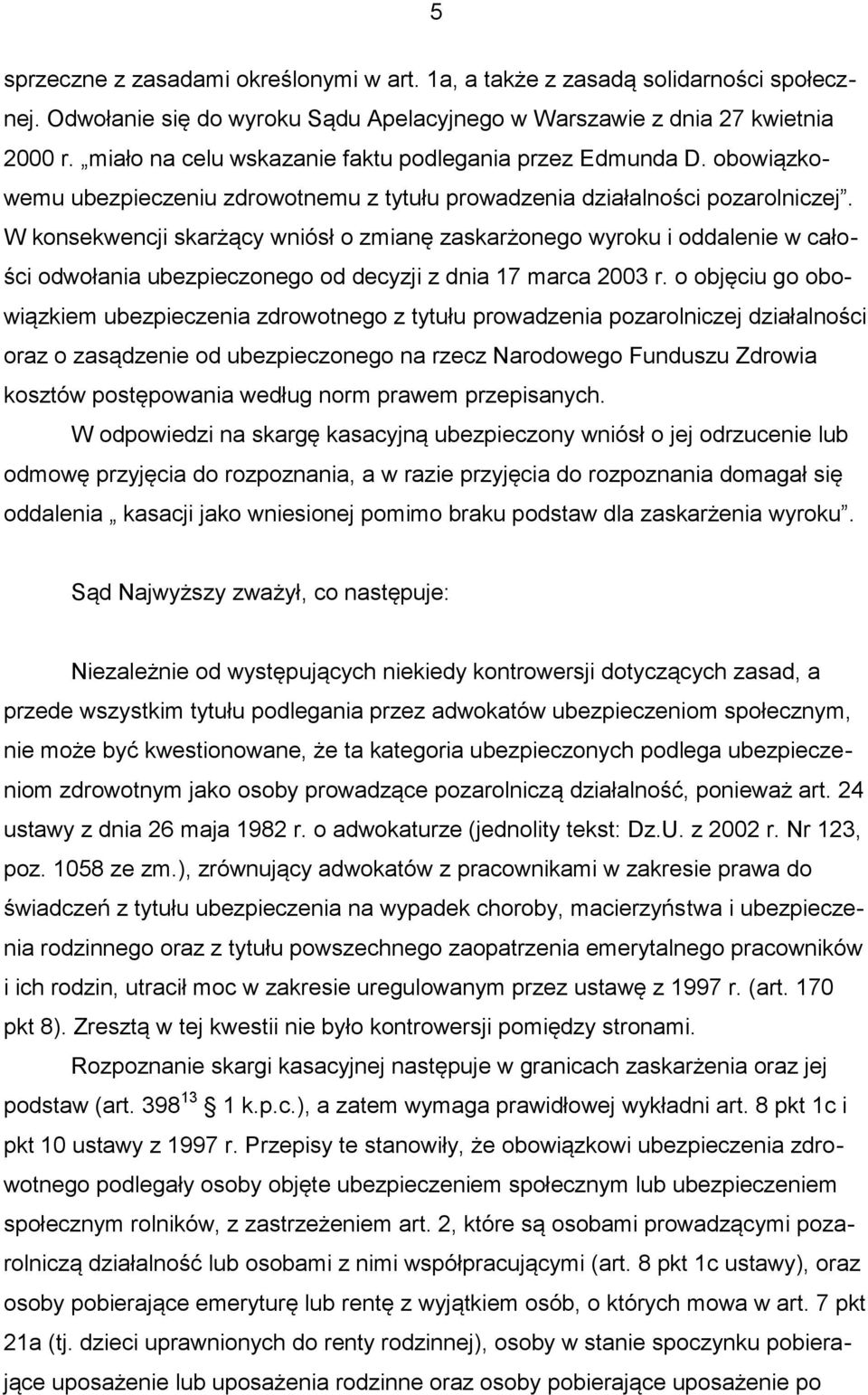 W konsekwencji skarżący wniósł o zmianę zaskarżonego wyroku i oddalenie w całości odwołania ubezpieczonego od decyzji z dnia 17 marca 2003 r.