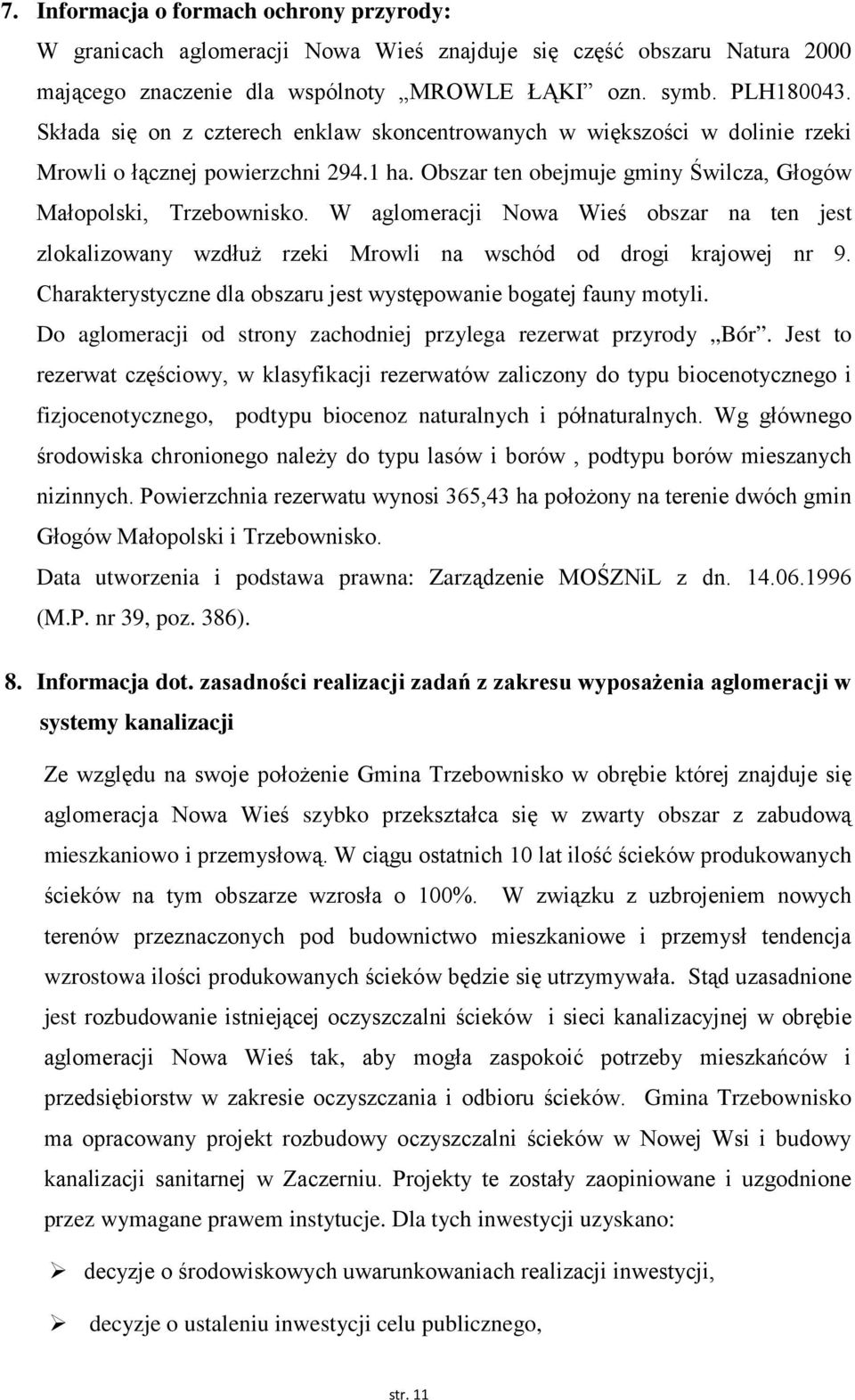 W aglomeracji Nowa Wieś obszar na ten jest zlokalizowany wzdłuż rzeki Mrowli na wschód od drogi krajowej nr 9. Charakterystyczne dla obszaru jest występowanie bogatej fauny motyli.