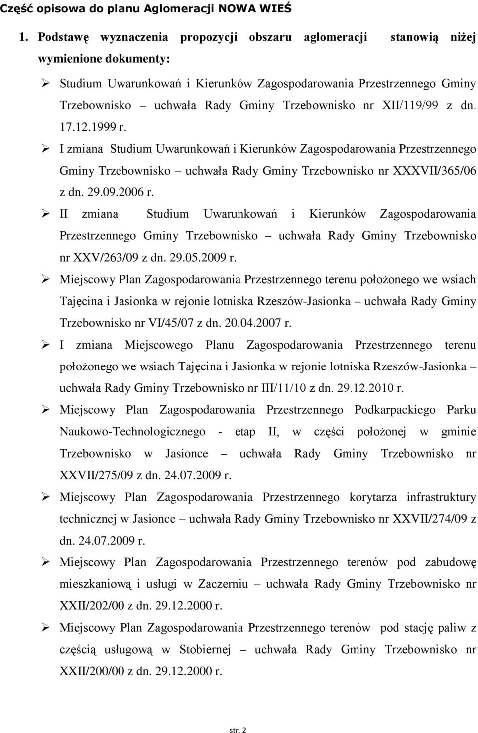 Trzebownisko nr XII/119/99 z dn. 17.12.1999 r. I zmiana Studium Uwarunkowań i Kierunków Zagospodarowania Przestrzennego Gminy Trzebownisko uchwała Rady Gminy Trzebownisko nr XXXVII/365/06 z dn. 29.09.