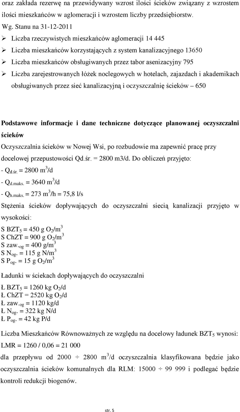 Liczba zarejestrowanych łóżek noclegowych w hotelach, zajazdach i akademikach obsługiwanych przez sieć kanalizacyjną i oczyszczalnię ścieków 650 Podstawowe informacje i dane techniczne dotyczące