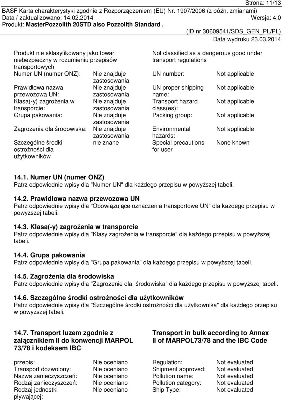 good under transport regulations UN number: UN proper shipping name: Transport hazard class(es): Packing group: Environmental hazards: Special precautions for user None known 14