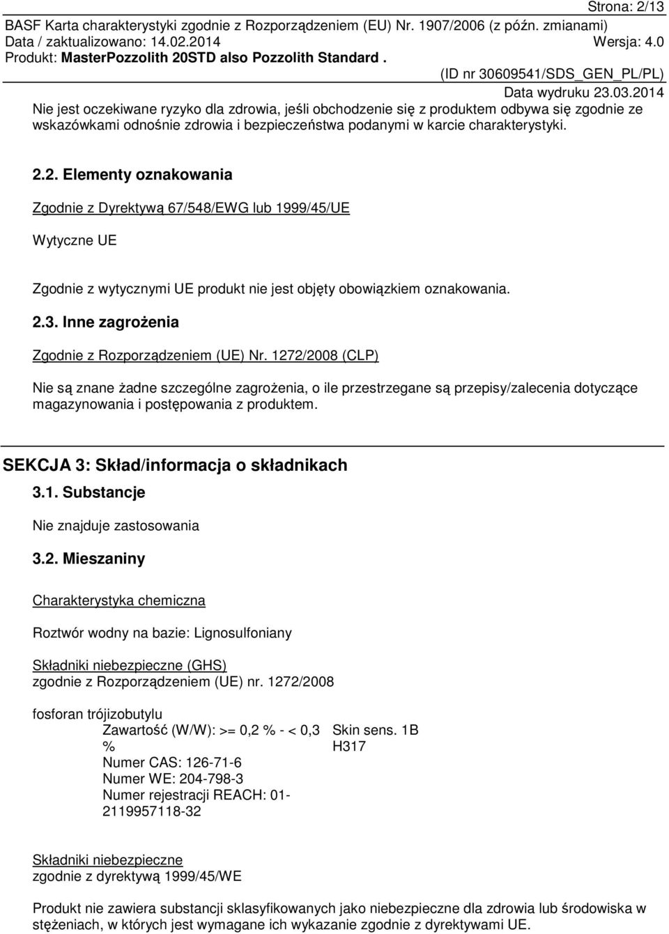 1272/2008 (CLP) Nie są znane Ŝadne szczególne zagroŝenia, o ile przestrzegane są przepisy/zalecenia dotyczące magazynowania i postępowania z produktem. SEKCJA 3: Skład/informacja o składnikach 3.1. Substancje Nie znajduje 3.