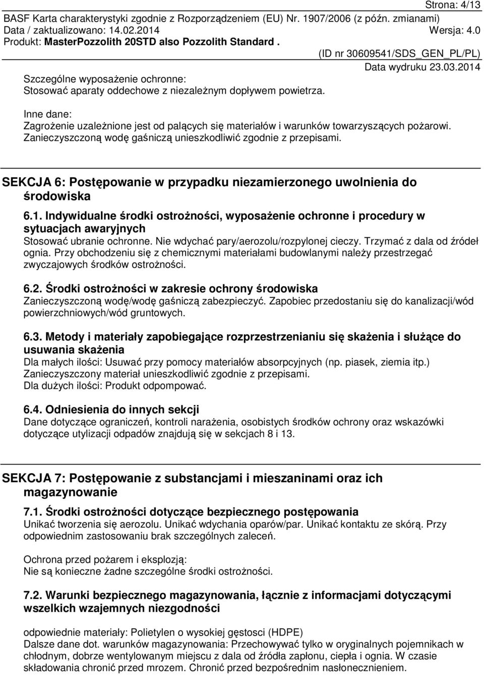 SEKCJA 6: Postępowanie w przypadku niezamierzonego uwolnienia do środowiska 6.1. Indywidualne środki ostroŝności, wyposaŝenie ochronne i procedury w sytuacjach awaryjnych Stosować ubranie ochronne.