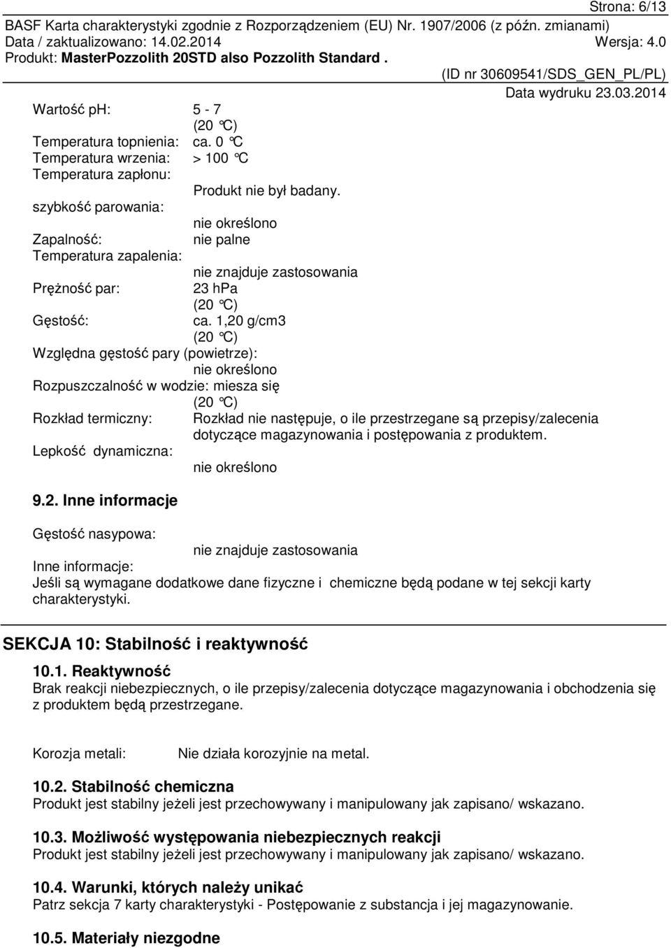 1,20 g/cm3 (20 C) Względna gęstość pary (powietrze): nie określono Rozpuszczalność w wodzie: miesza się (20 C) Rozkład termiczny: Lepkość dynamiczna: 9.2. Inne informacje Rozkład nie następuje, o ile przestrzegane są przepisy/zalecenia dotyczące magazynowania i postępowania z produktem.