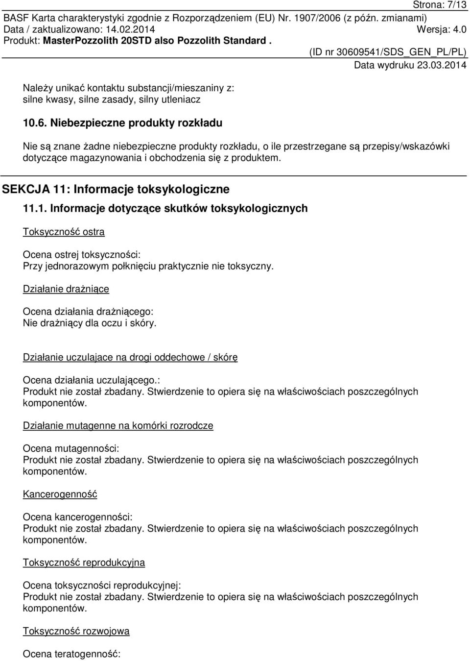 SEKCJA 11: Informacje toksykologiczne 11.1. Informacje dotyczące skutków toksykologicznych Toksyczność ostra Ocena ostrej toksyczności: Przy jednorazowym połknięciu praktycznie nie toksyczny.