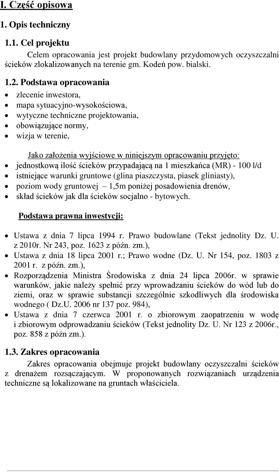 przyjęto: jednostkową ilość ścieków przypadającą na 1 mieszkańca (MR) - 100 l/d istniejące warunki gruntowe (glina piaszczysta, piasek gliniasty), poziom wody gruntowej 1,5m poniżej posadowienia