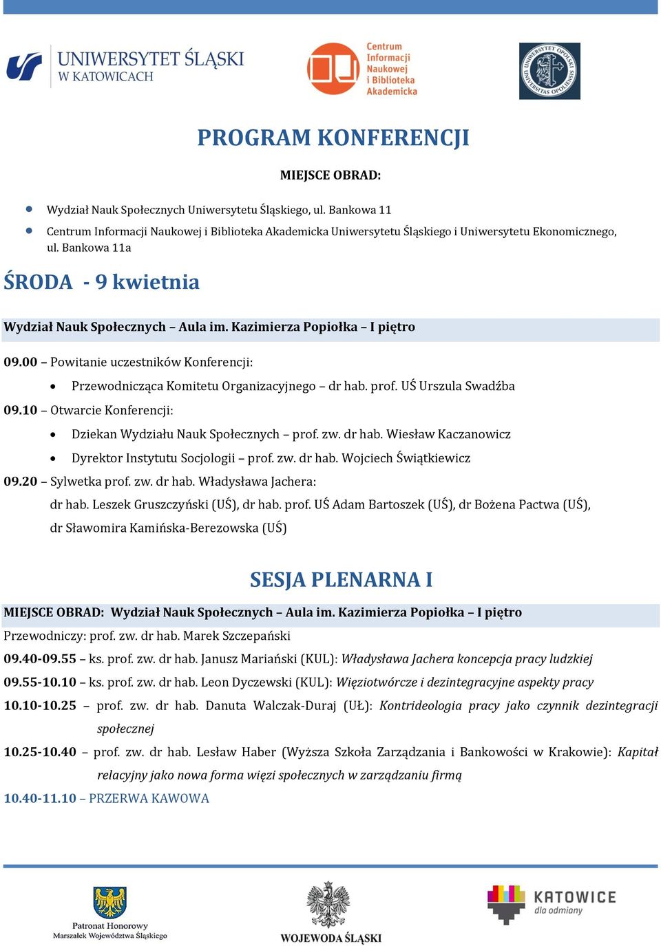 Kazimierza Popiołka I piętro 09.00 Powitanie uczestników Konferencji: Przewodnicząca Komitetu Organizacyjnego dr hab. prof. UŚ Urszula Swadźba 09.