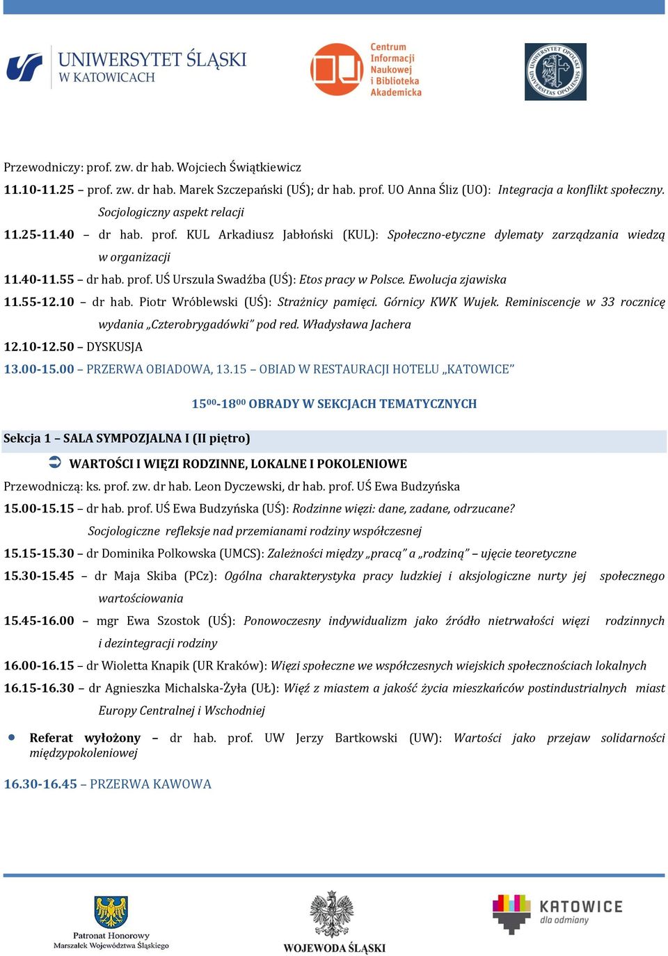 Ewolucja zjawiska 11.55-12.10 dr hab. Piotr Wróblewski (UŚ): Strażnicy pamięci. Górnicy KWK Wujek. Reminiscencje w 33 rocznicę 12.10-12.50 DYSKUSJA wydania Czterobrygadówki pod red.