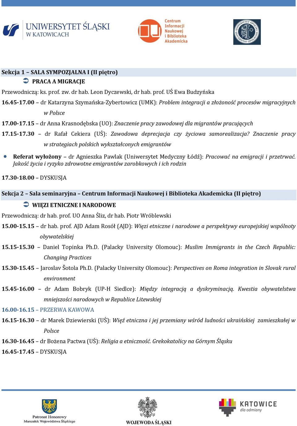 15 dr Anna Krasnodębska (UO): Znaczenie pracy zawodowej dla migrantów pracujących 17.15-17.30 dr Rafał Cekiera (UŚ): Zawodowa deprecjacja czy życiowa samorealizacja?