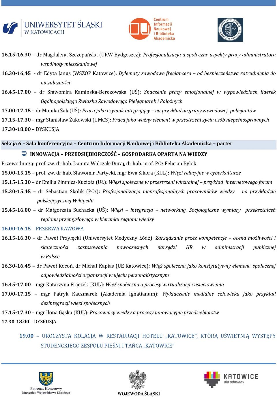 00 dr Sławomira Kamińska-Berezowska (UŚ): Znaczenie pracy emocjonalnej w wypowiedziach liderek Ogólnopolskiego Związku Zawodowego Pielęgniarek i Położnych 17.00-17.