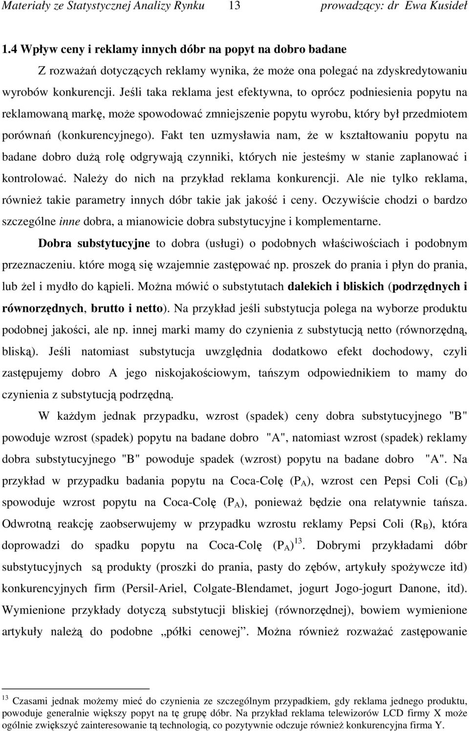 Fakt ten uzmysławia nam, że w kształtowaniu popytu na badane dobro dużą rolę odgrywają czynniki, których nie jesteśmy w stanie zaplanować i kontrolować. Należy do nich na przykład reklama konkurencji.