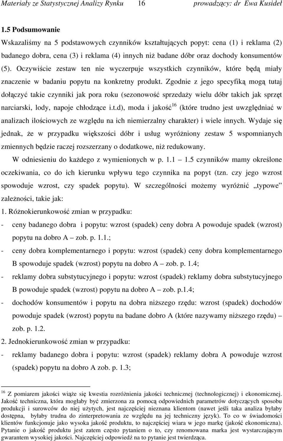 Zgodnie z jego specyfiką mogą tutaj dołączyć takie czynniki jak pora roku (sezonowość sprzedaży wielu dóbr takich jak sprzęt narciarski, lody, napoje chłodzące i.t.d), moda i jakość 16 (które trudno jest uwzględniać w analizach ilościowych ze względu na ich niemierzalny charakter) i wiele innych.