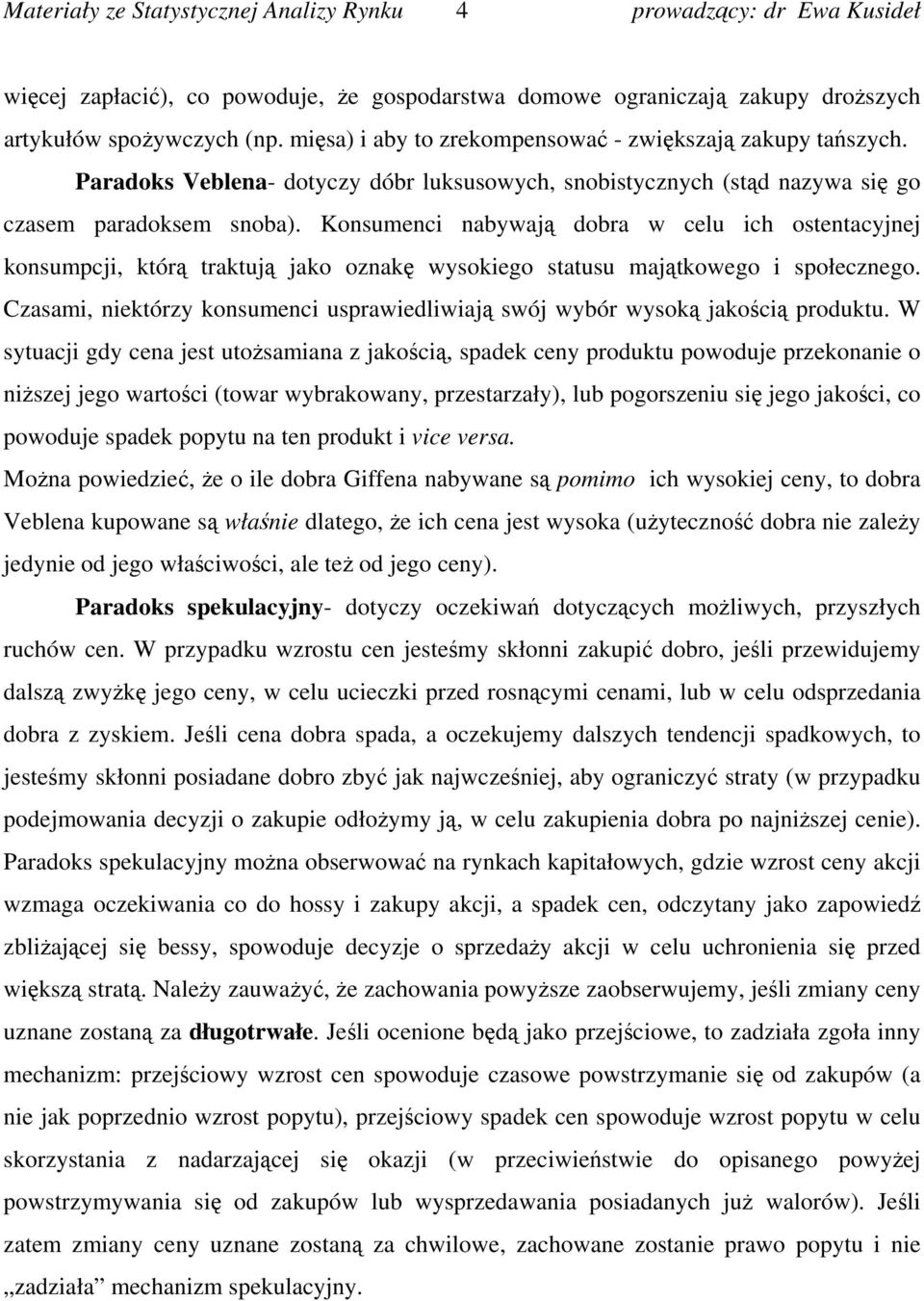 Konsumenci nabywają dobra w celu ich ostentacyjnej konsumpcji, którą traktują jako oznakę wysokiego statusu majątkowego i społecznego.