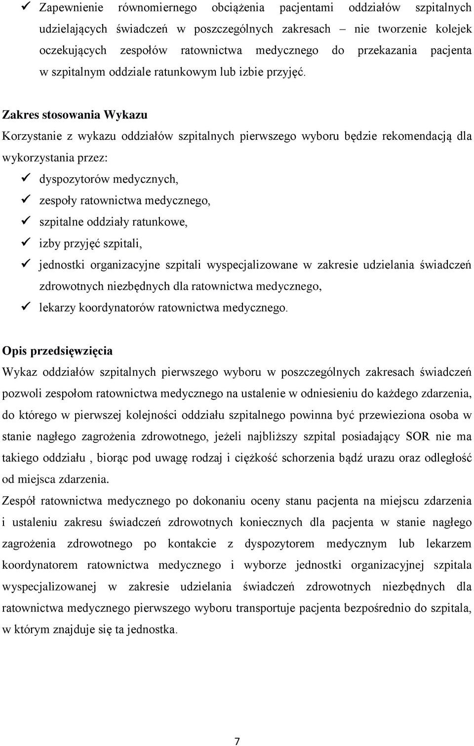 Zakres stosowania Wykazu Korzystanie z wykazu oddziałów szpitalnych będzie rekomendacją dla wykorzystania przez: dyspozytorów medycznych, zespoły ratownictwa medycznego, szpitalne oddziały ratunkowe,