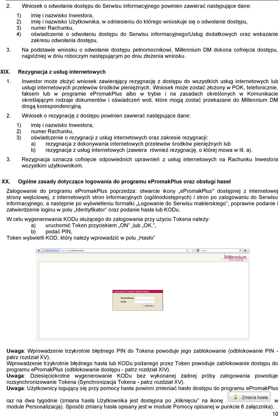 Na podstawie wniosku o odwołanie dostępu pełnomocnikowi, Millennium DM dokona cofnięcia dostępu, najpóźniej w dniu roboczym następującym po dniu złożenia wniosku. XIX.