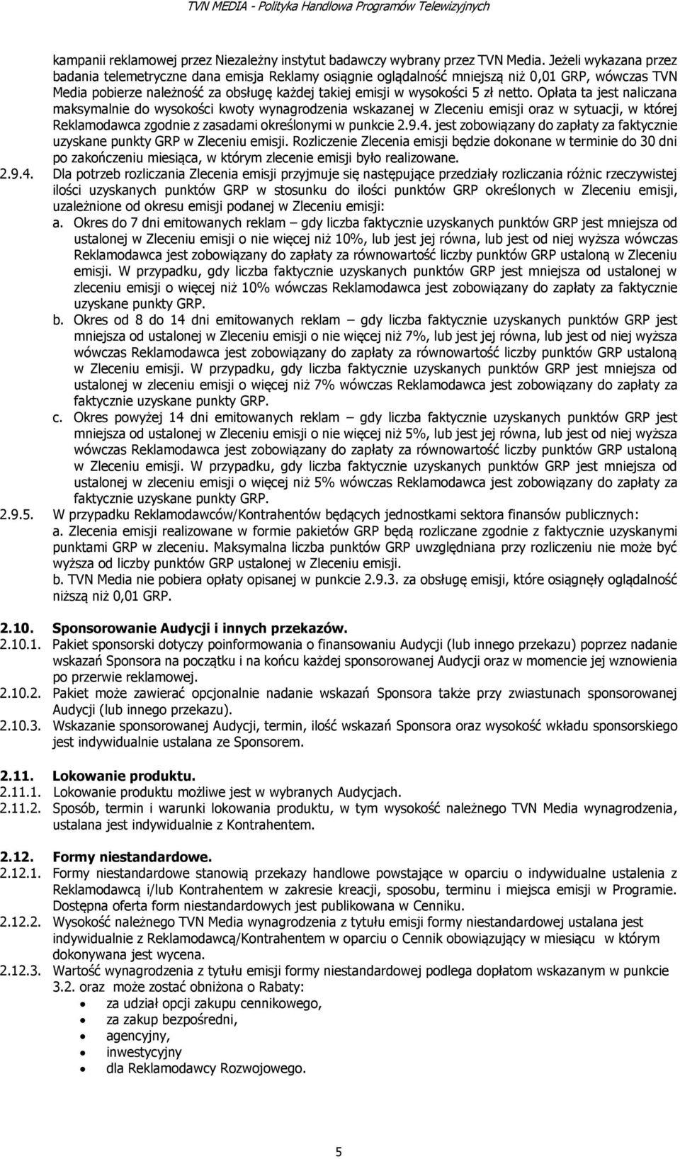 Opłata ta jest naliczana maksymalnie do wysokości kwoty wynagrodzenia wskazanej w Zleceniu emisji oraz w sytuacji, w której Reklamodawca zgodnie z zasadami określonymi w punkcie 2.9.4.