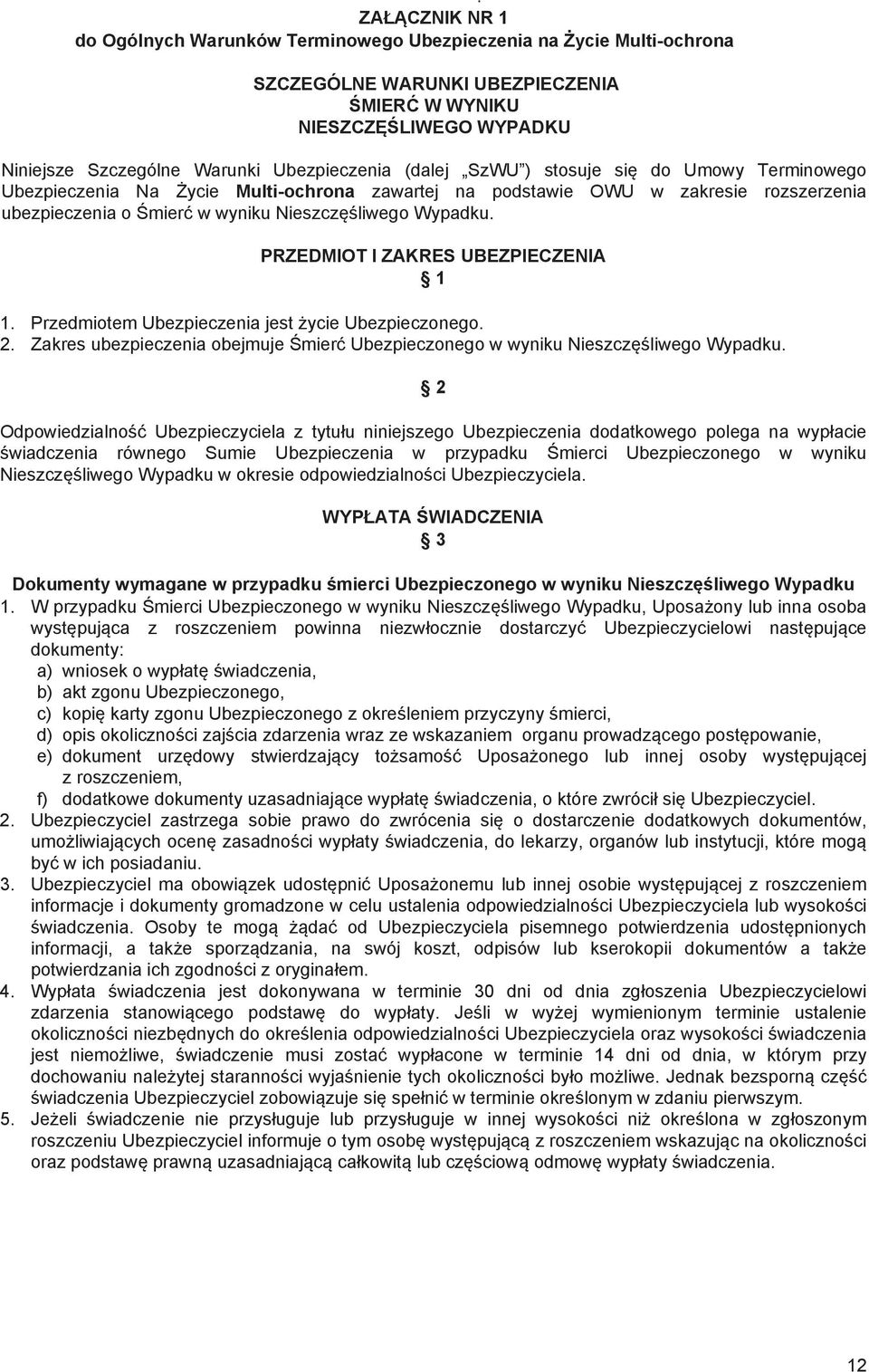 Wypadku. PRZEDMIOT I ZAKRES UBEZPIECZENIA 1 1. Przedmiotem Ubezpieczenia jest życie Ubezpieczonego. 2. Zakres ubezpieczenia obejmuje Śmierć Ubezpieczonego w wyniku Nieszczęśliwego Wypadku.