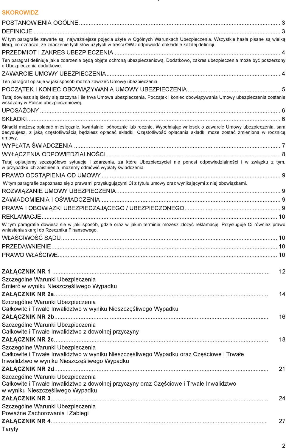 .. 4 Ten paragraf definiuje jakie zdarzenia będą objęte ochroną ubezpieczeniową. Dodatkowo, zakres ubezpieczenia może być poszerzony o Ubezpieczenia dodatkowe. ZAWARCIE UMOWY UBEZPIECZENIA.