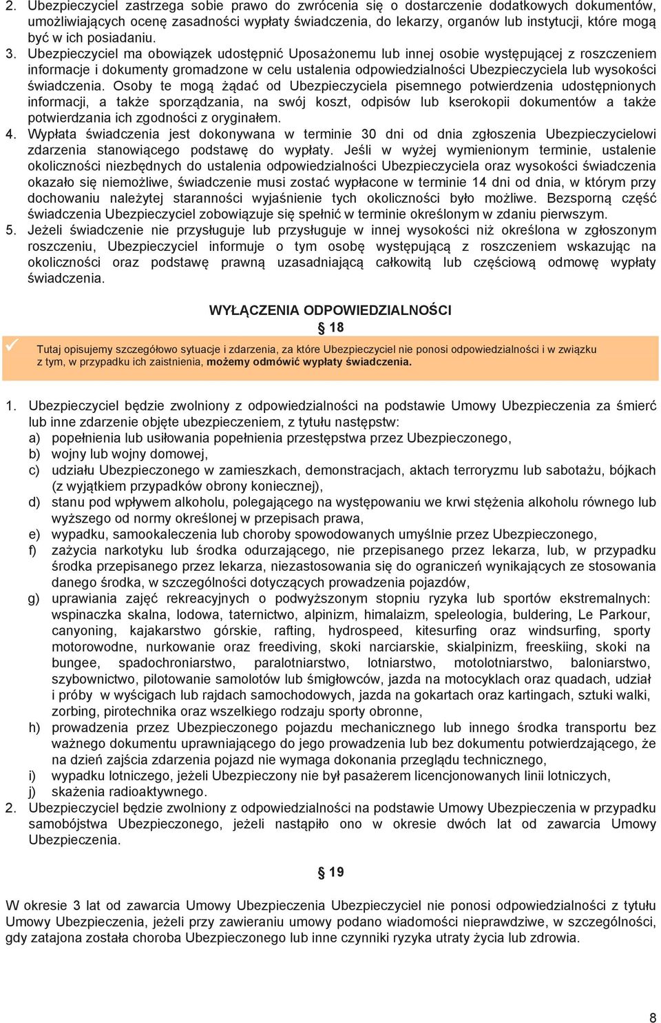 Ubezpieczyciel ma obowiązek udostępnić Uposażonemu lub innej osobie występującej z roszczeniem informacje i dokumenty gromadzone w celu ustalenia odpowiedzialności Ubezpieczyciela lub wysokości