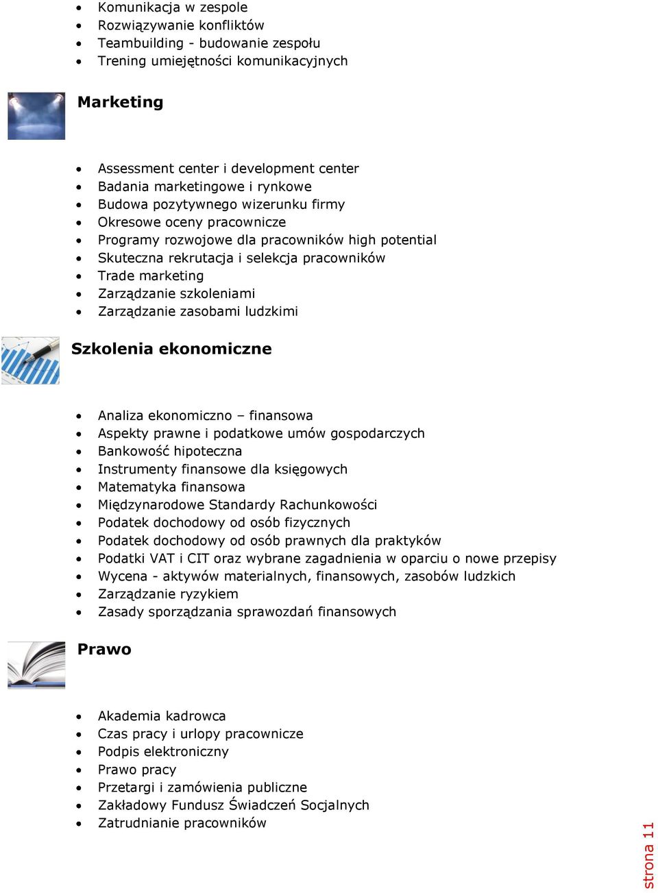 szkoleniami Zarządzanie zasobami ludzkimi Szkolenia ekonomiczne Analiza ekonomiczno finansowa Aspekty prawne i podatkowe umów gospodarczych Bankowość hipoteczna Instrumenty finansowe dla księgowych