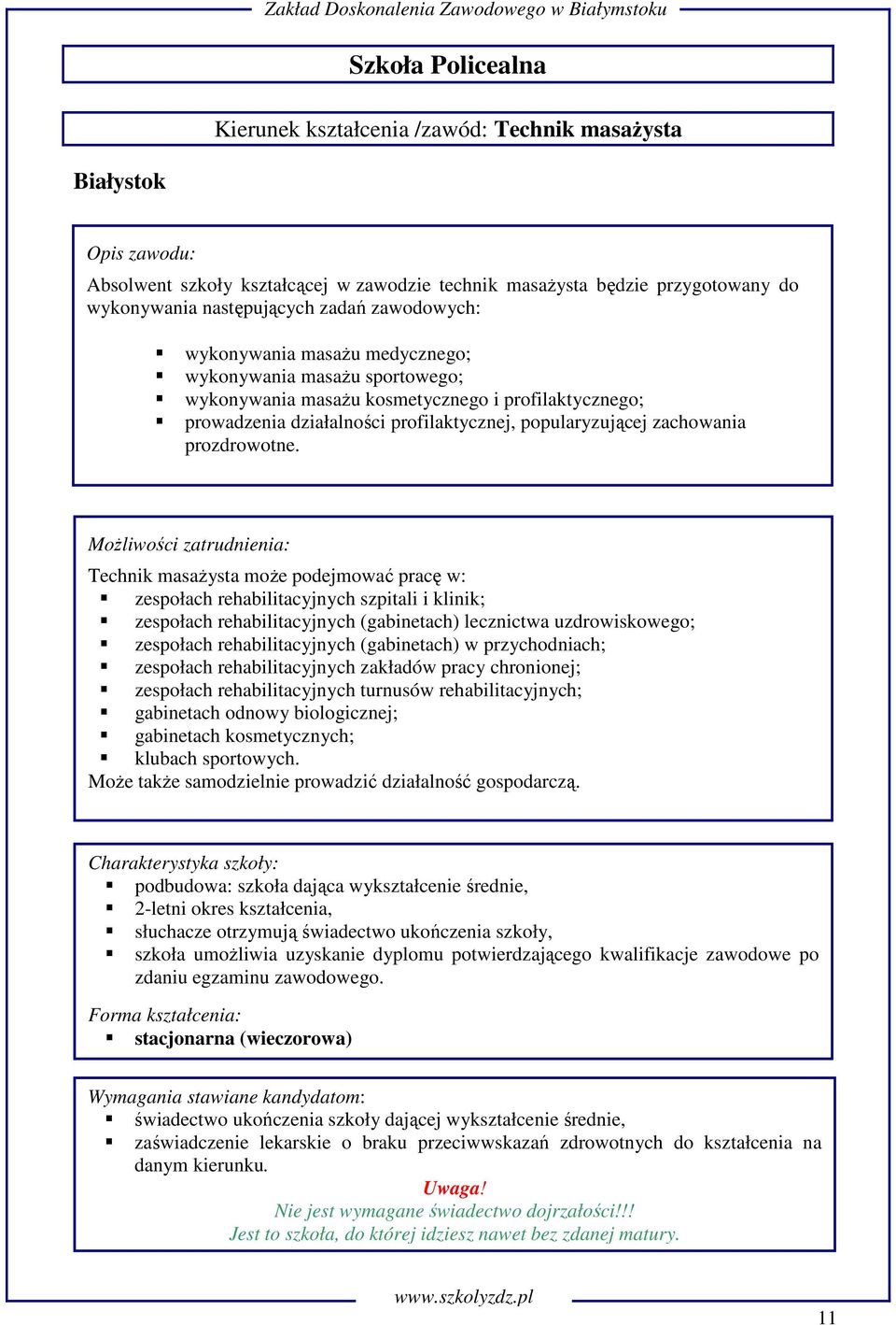 Technik masażysta może podejmować pracę w: zespołach rehabilitacyjnych szpitali i klinik; zespołach rehabilitacyjnych (gabinetach) lecznictwa uzdrowiskowego; zespołach rehabilitacyjnych (gabinetach)