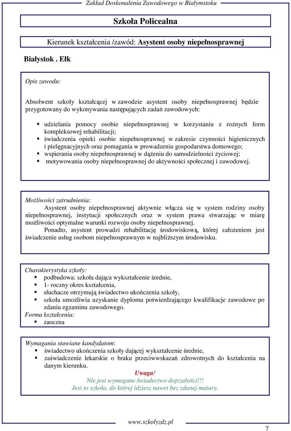 z rożnych form kompleksowej rehabilitacji; świadczenia opieki osobie niepełnosprawnej w zakresie czynności higienicznych i pielęgnacyjnych oraz pomagania w prowadzeniu gospodarstwa domowego;