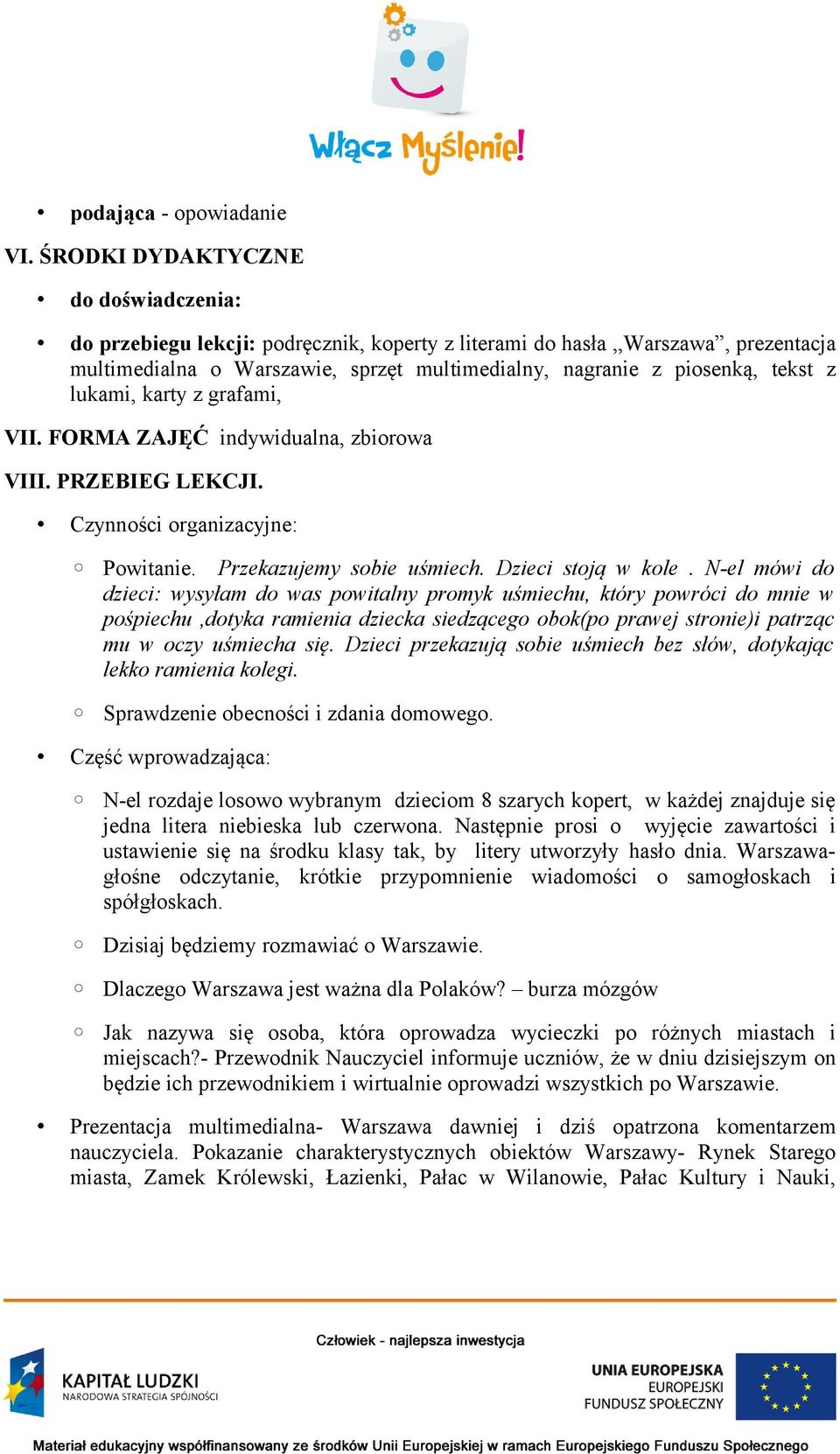 lukami, karty z grafami, VII. FORMA ZAJĘĆ indywidualna, zbiorowa VIII. PRZEBIEG LEKCJI. Czynności organizacyjne: Powitanie. Przekazujemy sobie uśmiech. Dzieci stoją w kole.