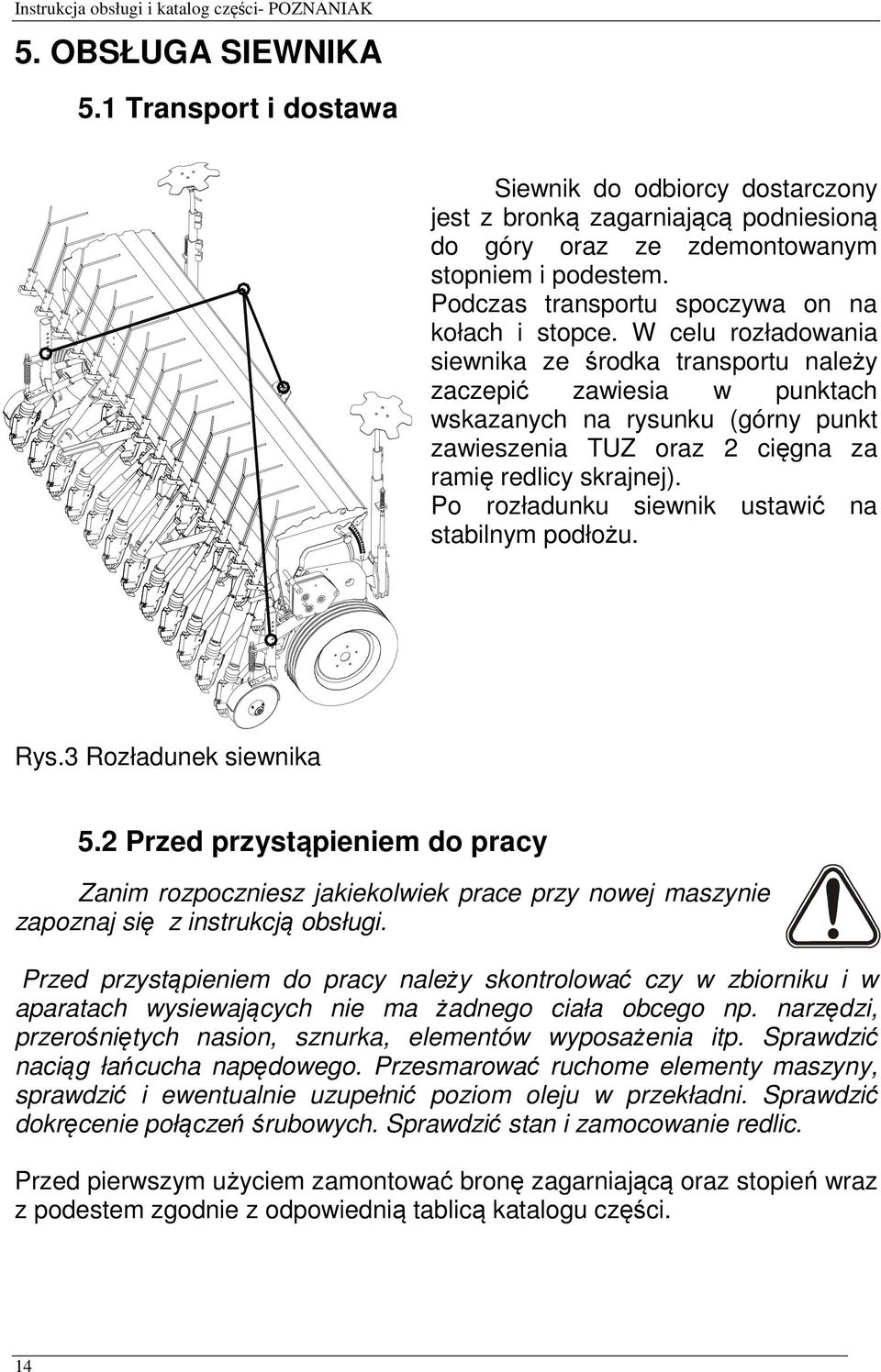 W celu rozładowania siewnika ze środka transportu należy zaczepić zawiesia w punktach wskazanych na rysunku (górny punkt zawieszenia TUZ oraz 2 cięgna za ramię redlicy skrajnej).