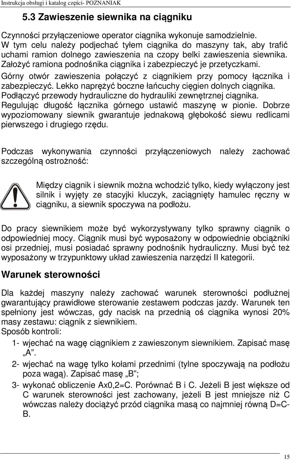 Założyć ramiona podnośnika ciągnika i zabezpieczyć je przetyczkami. Górny otwór zawieszenia połączyć z ciągnikiem przy pomocy łącznika i zabezpieczyć.