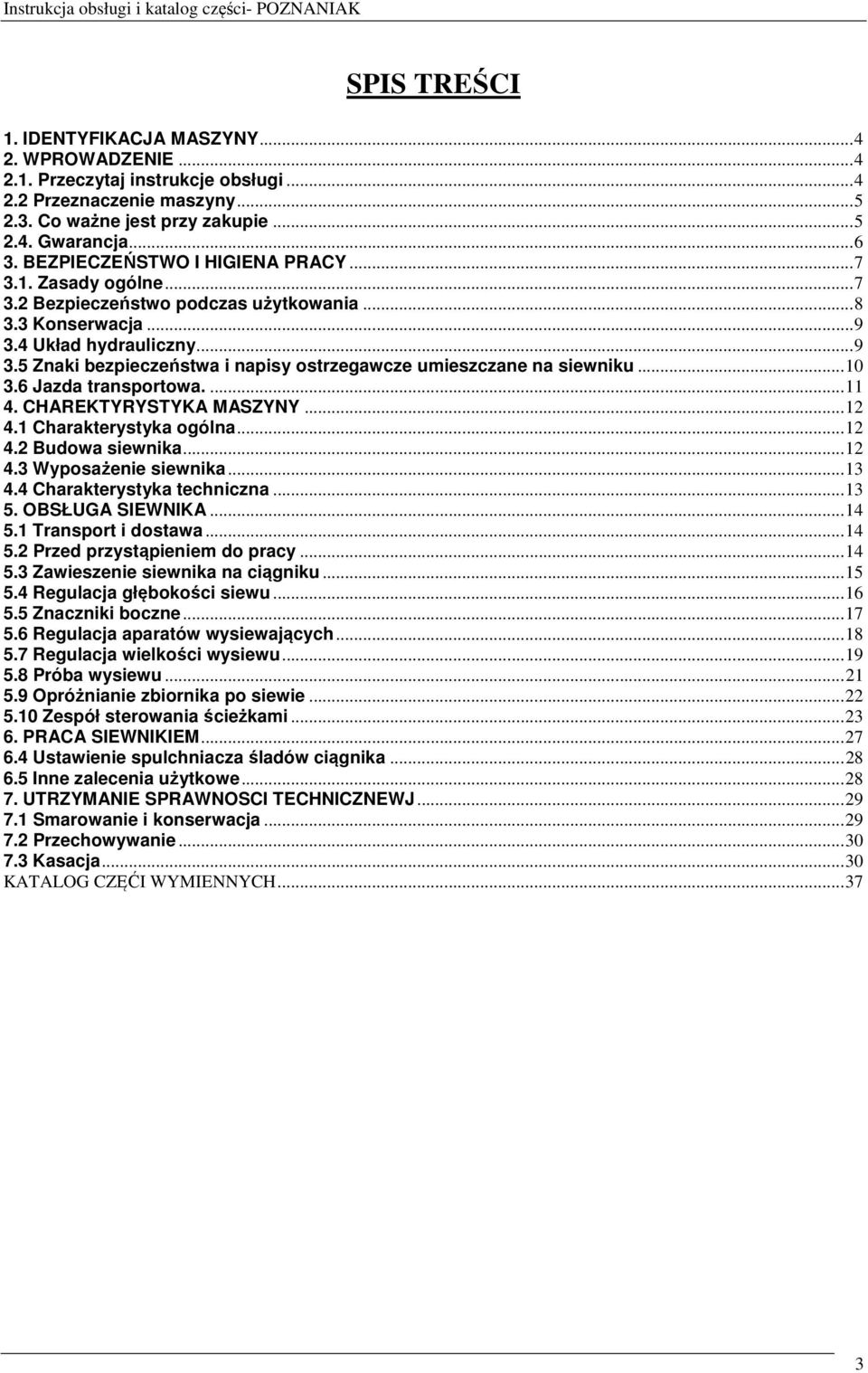 .. 10 3.6 Jazda transportowa.... 11 4. CHAREKTYRYSTYKA MASZYNY... 12 4.1 Charakterystyka ogólna... 12 4.2 Budowa siewnika... 12 4.3 Wyposażenie siewnika... 13 4.4 Charakterystyka techniczna... 13 5.