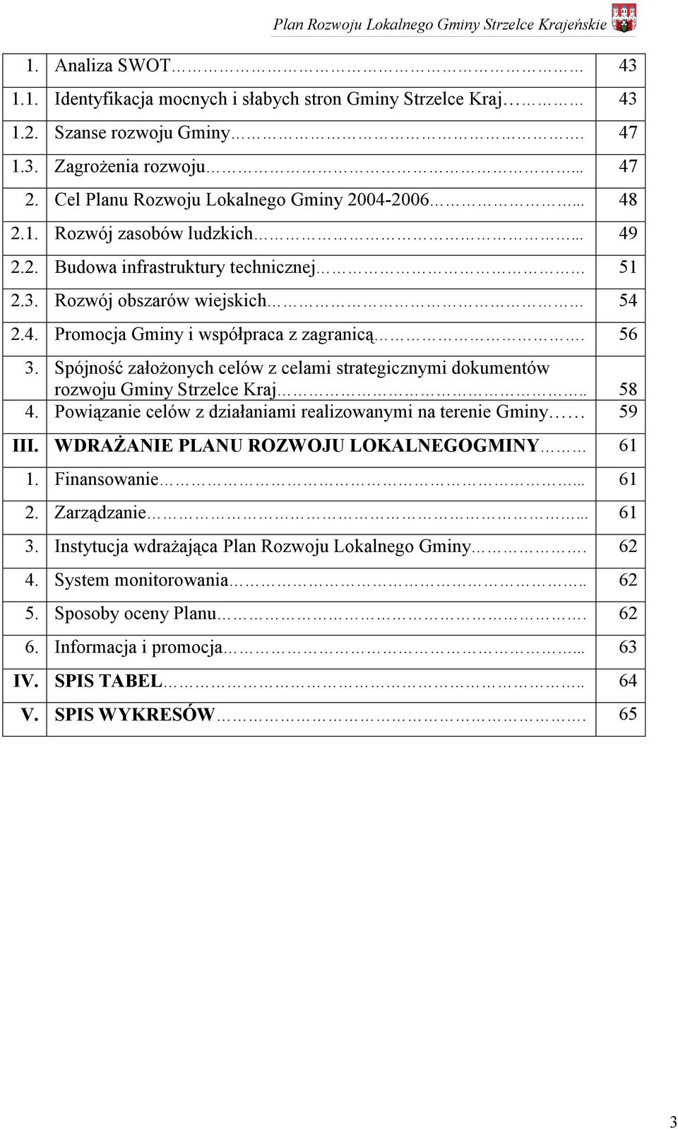 Spójność założonych celów z celami strategicznymi dokumentów rozwoju Gminy Strzelce Kraj.. 58 4. Powiązanie celów z działaniami realizowanymi na terenie Gminy 59 III.