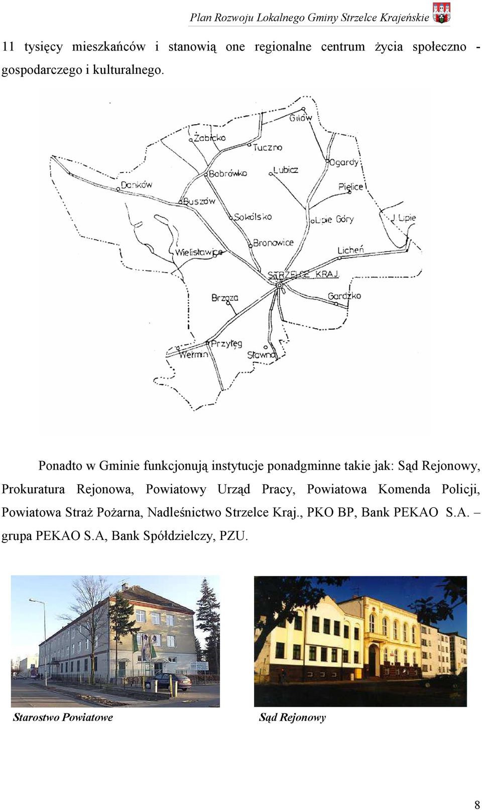 Ponadto w Gminie funkcjonują instytucje ponadgminne takie jak: Sąd Rejonowy, Prokuratura Rejonowa,