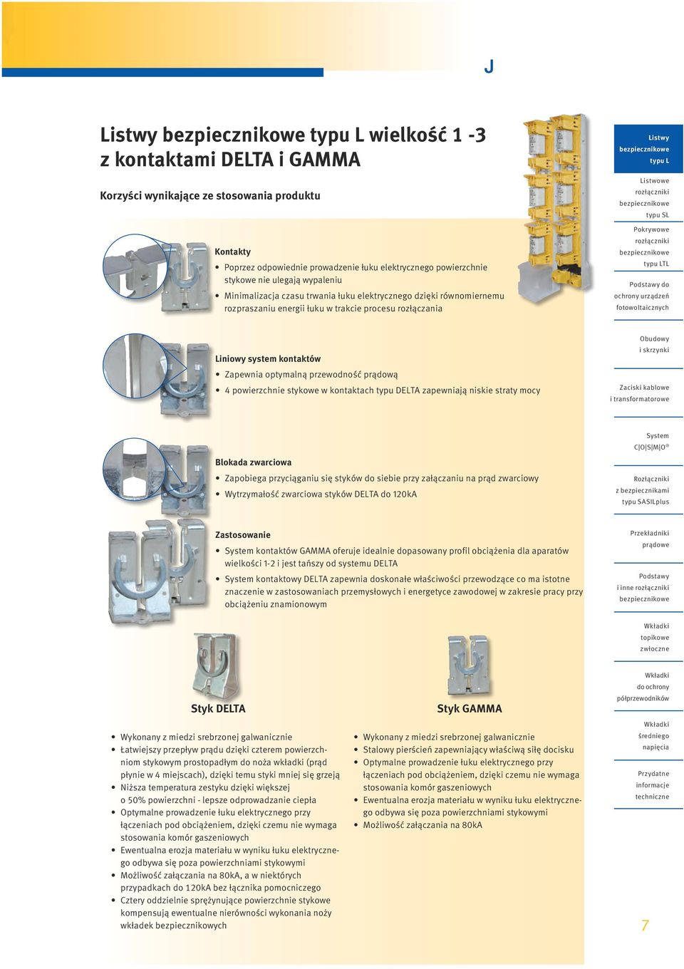 kontaktach typu DELTA zapewniają niskie straty mocy Blokada zwarciowa Zapobiega przyciąganiu się styków do siebie przy załączaniu na prąd zwarciowy Wytrzymałość zwarciowa styków DELTA do 120kA