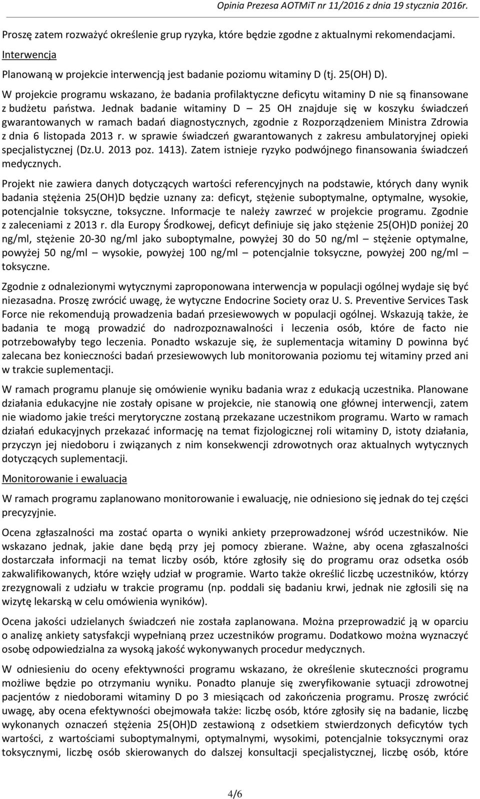 Jednak badanie witaminy D 25 OH znajduje się w koszyku świadczeń gwarantowanych w ramach badań diagnostycznych, zgodnie z Rozporządzeniem Ministra Zdrowia z dnia 6 listopada 2013 r.