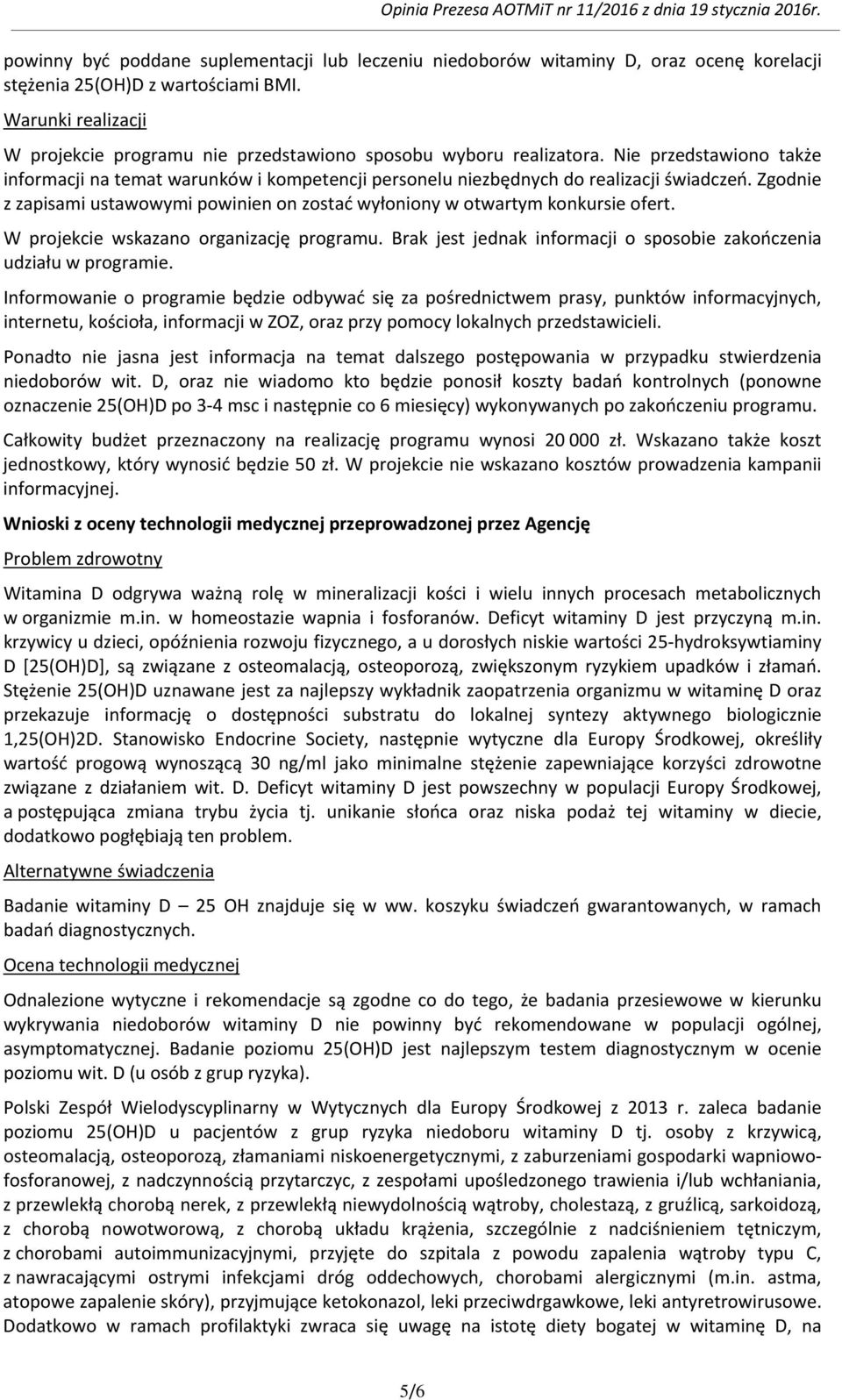 Zgodnie z zapisami ustawowymi powinien on zostać wyłoniony w otwartym konkursie ofert. W projekcie wskazano organizację programu.