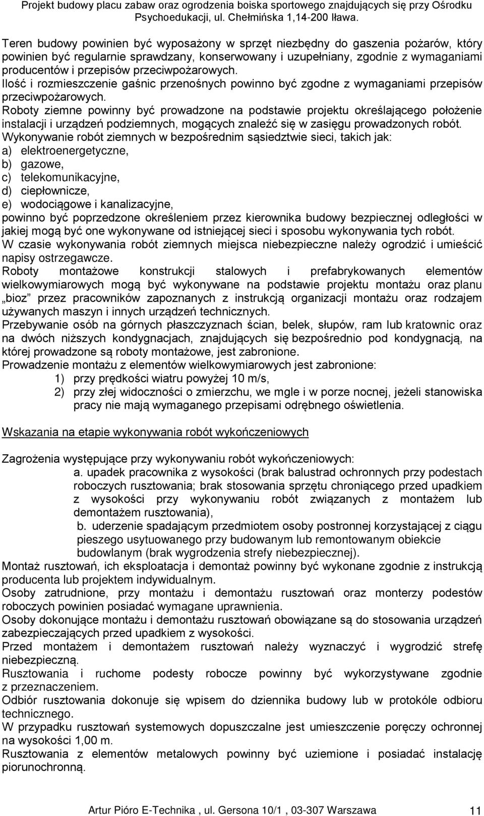 Roboty ziemne powinny być prowadzone na podstawie projektu określającego położenie instalacji i urządzeń podziemnych, mogących znaleźć się w zasięgu prowadzonych robót.