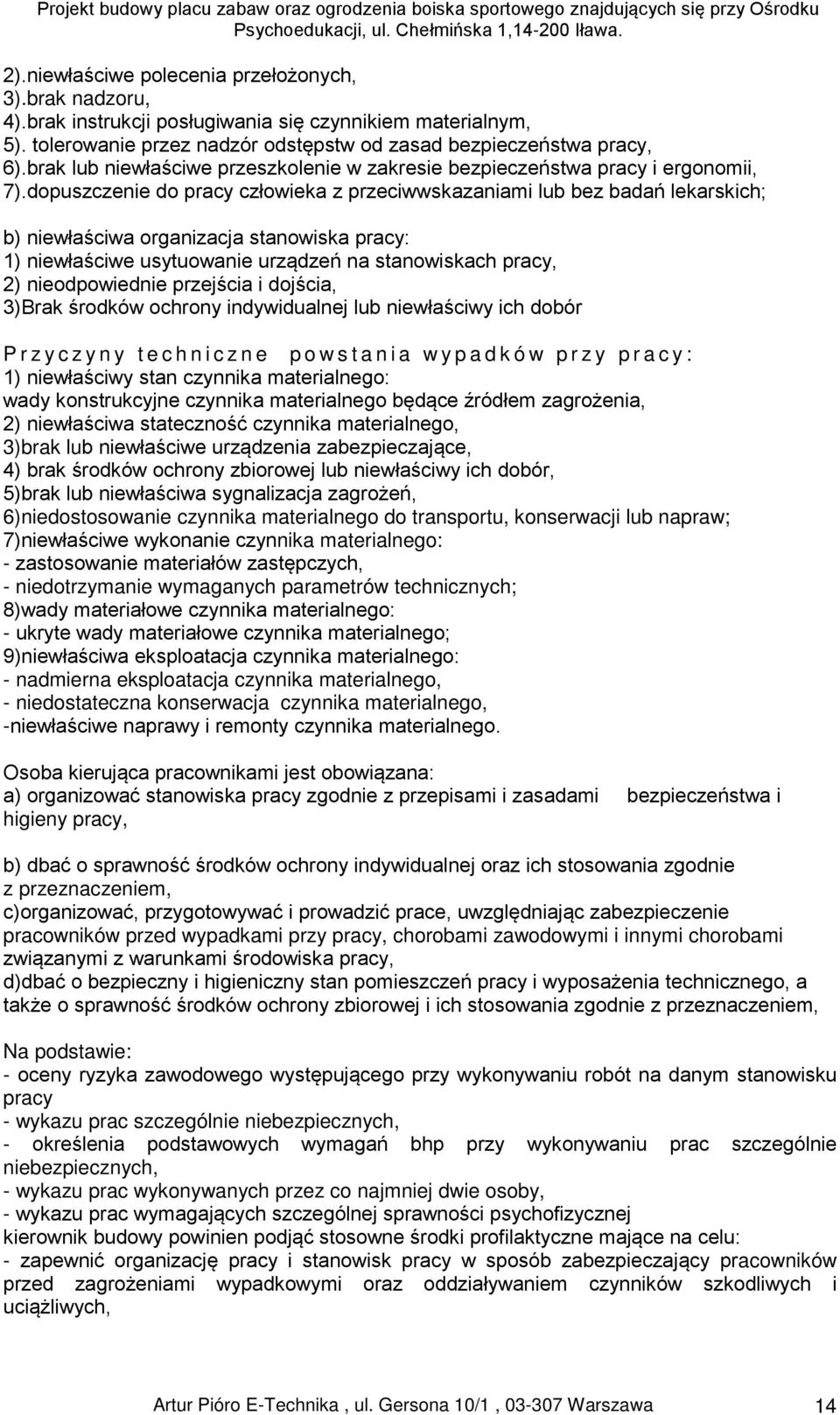 dopuszczenie do pracy człowieka z przeciwwskazaniami lub bez badań lekarskich; b) niewłaściwa organizacja stanowiska pracy: 1) niewłaściwe usytuowanie urządzeń na stanowiskach pracy, 2)