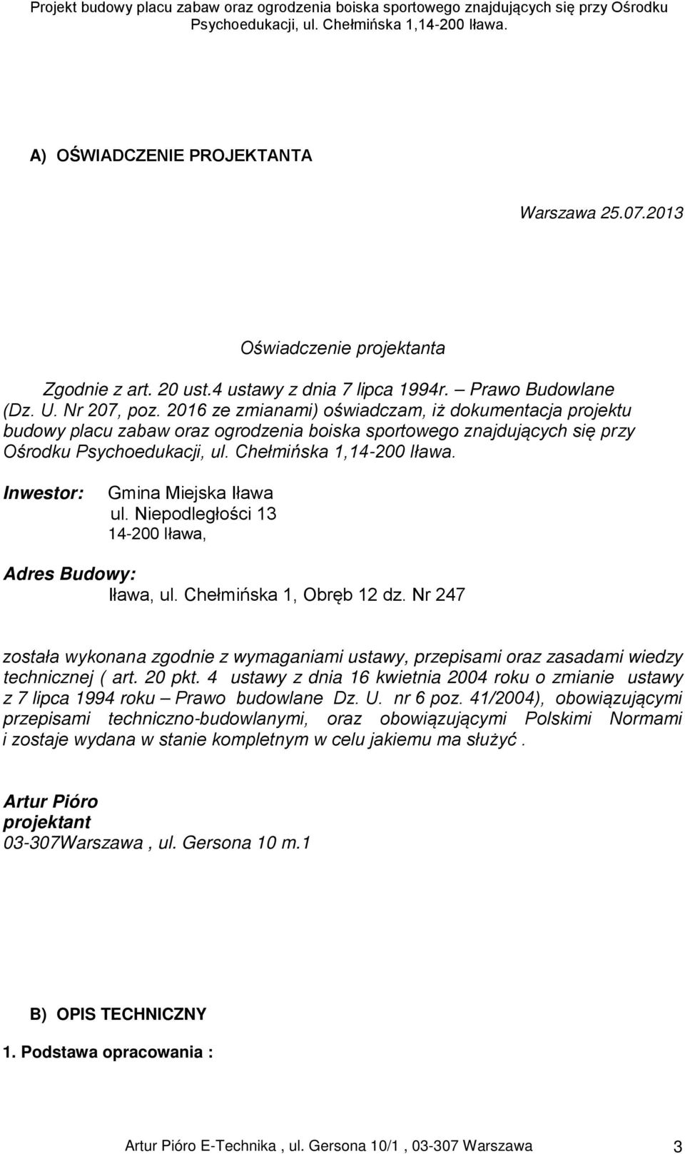 Niepodległości 13 14-200 Iława, Adres Budowy: Iława, ul. Chełmińska 1, Obręb 12 dz. Nr 247 została wykonana zgodnie z wymaganiami ustawy, przepisami oraz zasadami wiedzy technicznej ( art. 20 pkt.