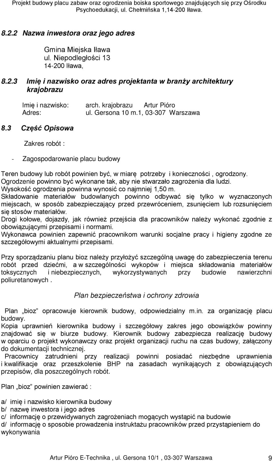 3 Część Opisowa Zakres robót : - Zagospodarowanie placu budowy Teren budowy lub robót powinien być, w miarę potrzeby i konieczności, ogrodzony.