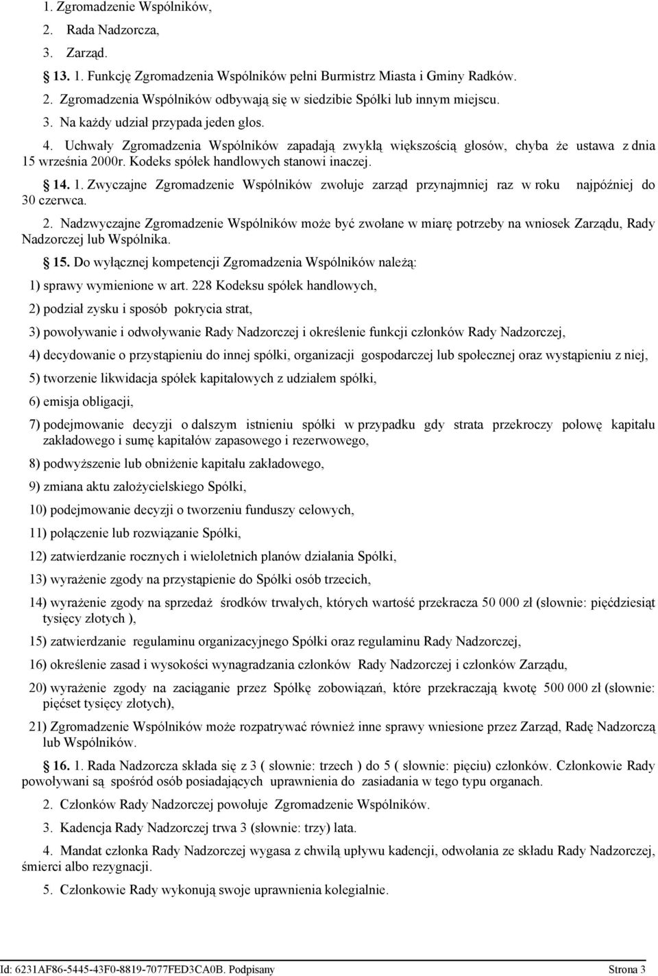 1. Zwyczajne Zgromadzenie Wspólników zwołuje zarząd przynajmniej raz w roku najpóźniej do 30 czerwca. 2.