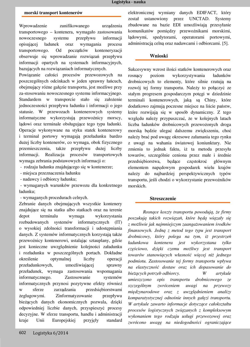 Powiązanie całości procesów przewozowych na poszczególnych odcinkach w jeden sprawny łańcuch, obejmujący różne gałęzie transportu, jest możliwe przy za-stosowaniu nowoczesnego systemu informacyjnego.