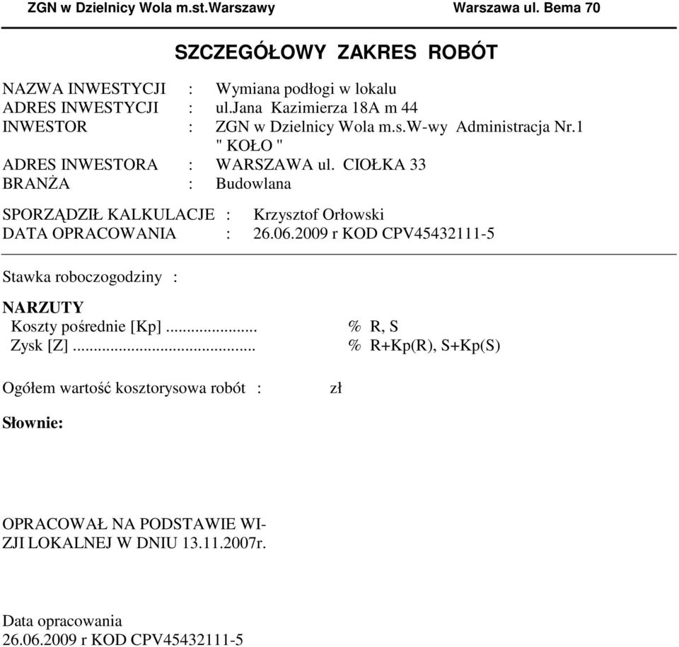 CIOŁKA 33 BRANśA : Budowlana SPORZĄDZIŁ KALKULACJE : Krzysztof Orłowski DATA OPRACOWANIA : 26.06.