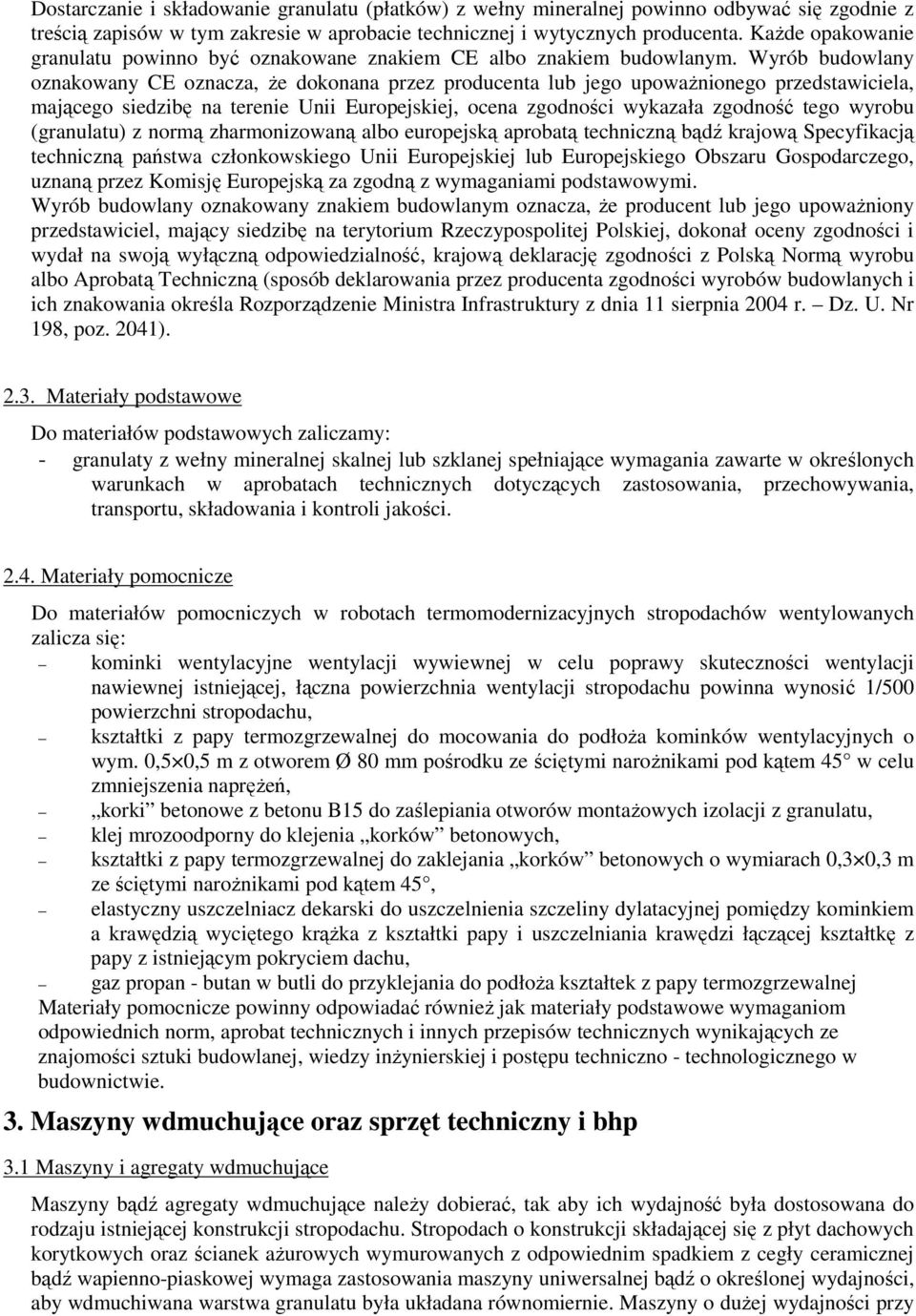 Wyrób budowlany oznakowany CE oznacza, że dokonana przez producenta lub jego upoważnionego przedstawiciela, mającego siedzibę na terenie Unii Europejskiej, ocena zgodności wykazała zgodność tego